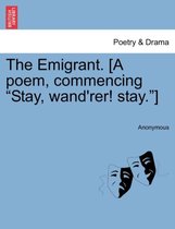 The Emigrant. [a Poem, Commencing Stay, Wand'rer! Stay.]