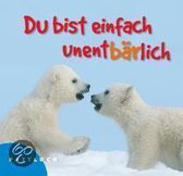 Du bist einfach unentbärlich