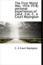 The First World War, 1914-1918; Personal Experiences of Lieut.-Col. C. Court Repington