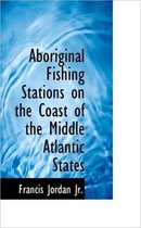 Aboriginal Fishing Stations on the Coast of the Middle Atlantic States