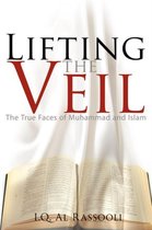 Lifting the Veil: The True Faces of Muhammad and Islam: v. 1