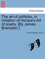 The Art of Politicks, in Imitation of Horace's Art of Poetry. [by James Bramston.]