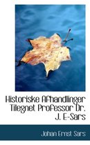 Historiske Afhandlinger Tilegnet Professor Dr. J. E-Sars