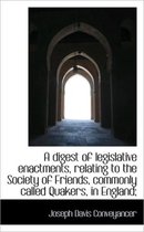 A Digest of Legislative Enactments, Relating to the Society of Friends, Commonly Called Quakers, in