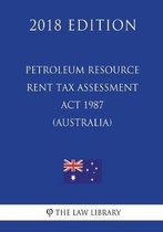 Petroleum Resource Rent Tax Assessment ACT 1987 (Australia) (2018 Edition)