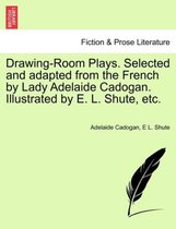 Drawing-Room Plays. Selected and Adapted from the French by Lady Adelaide Cadogan. Illustrated by E. L. Shute, Etc.