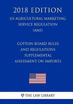 Cotton Board Rules and Regulations - Supplemental Assessment on Imports (Us Agricultural Marketing Service Regulation) (Ams) (2018 Edition)