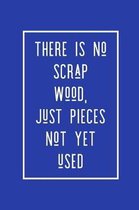 There Is No Scrap Wood, Just Pieces Not Yet Used