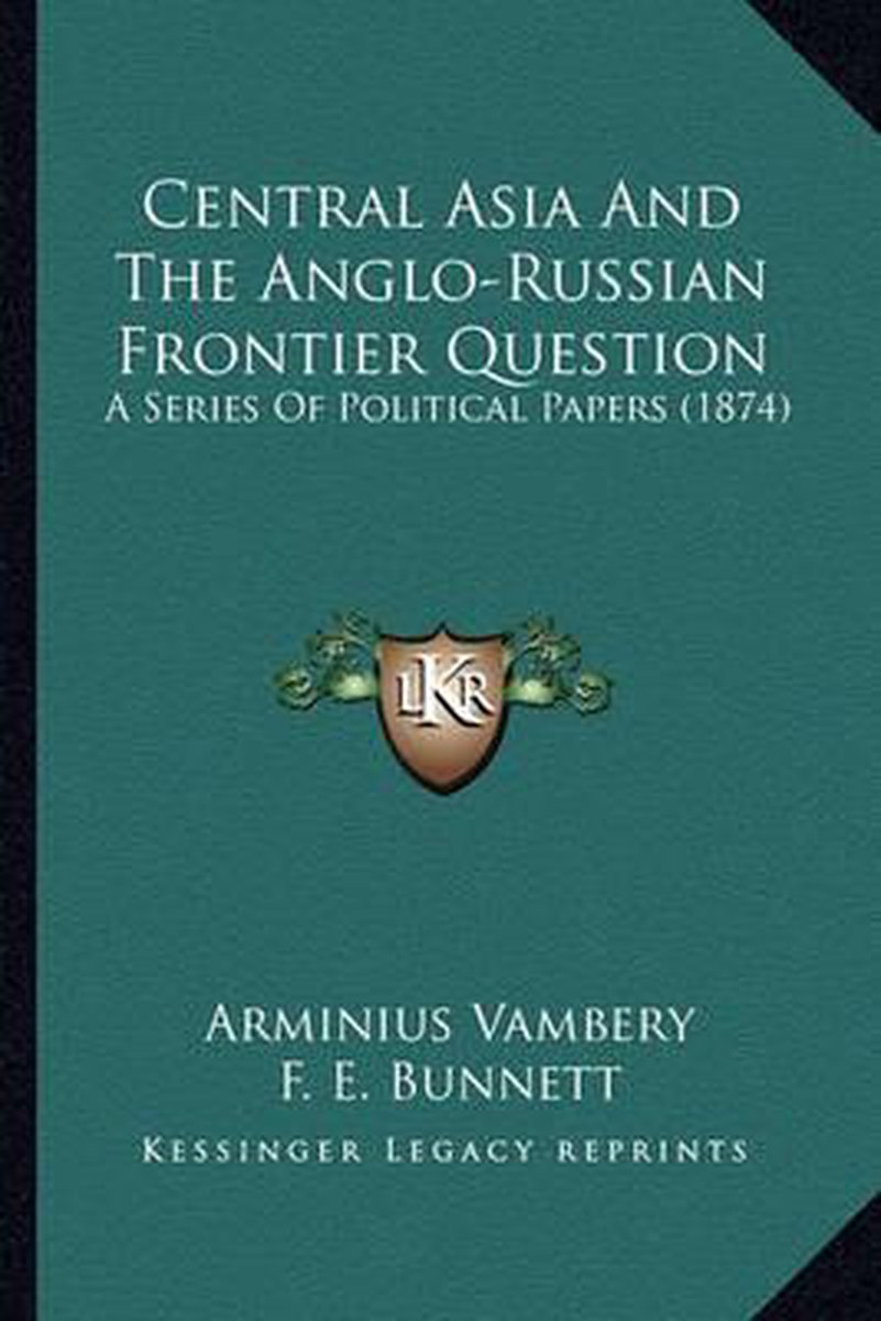 Central Asia And The Anglo-russian Frontier Question van