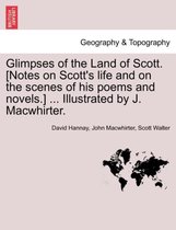 Glimpses of the Land of Scott. [Notes on Scott's Life and on the Scenes of His Poems and Novels.] ... Illustrated by J. Macwhirter.