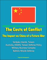 The Costs of Conflict: The Impact on China of a Future War - Senkaku Islands, Taiwan, Australia, ASEAN, Taiwan Defense Policy, Military-Business Complex, Ballistic Missile Defense