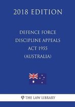 Defence Force Discipline Appeals ACT 1955 (Australia) (2018 Edition)