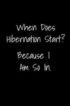 When Does Hibernation Start? Because I Am So In: Wide Ruled Composition Notebook