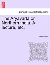 The Aryavarta or Northern India. a Lecture, Etc.