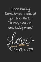 Dear hubby, sometimes I look at you and think Damn you are one lucky man love your wife