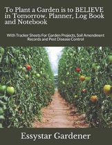 To Plant a Garden is to BELIEVE in Tomorrow. Planner, Log Book and Notebook