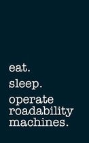 eat. sleep. operate roadability machines. - Lined Notebook