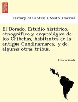 El Dorado. Estudio histórico, etnográfico y arqueológico de los Chibchas, habitantes de la antigua Cundinamarca, y de algunas otras tribus.