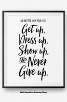 No Matter How You Feel Get Up, Dress Up, Show Up, And Never Give Up