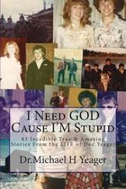 I Need GOD cause I'M Stupid