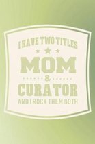 I Have Two Titles Mom & Curator And I Rock Them Both