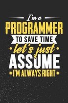 I'm A Programmer To Save Time Let's Just Assume I'm Always Right