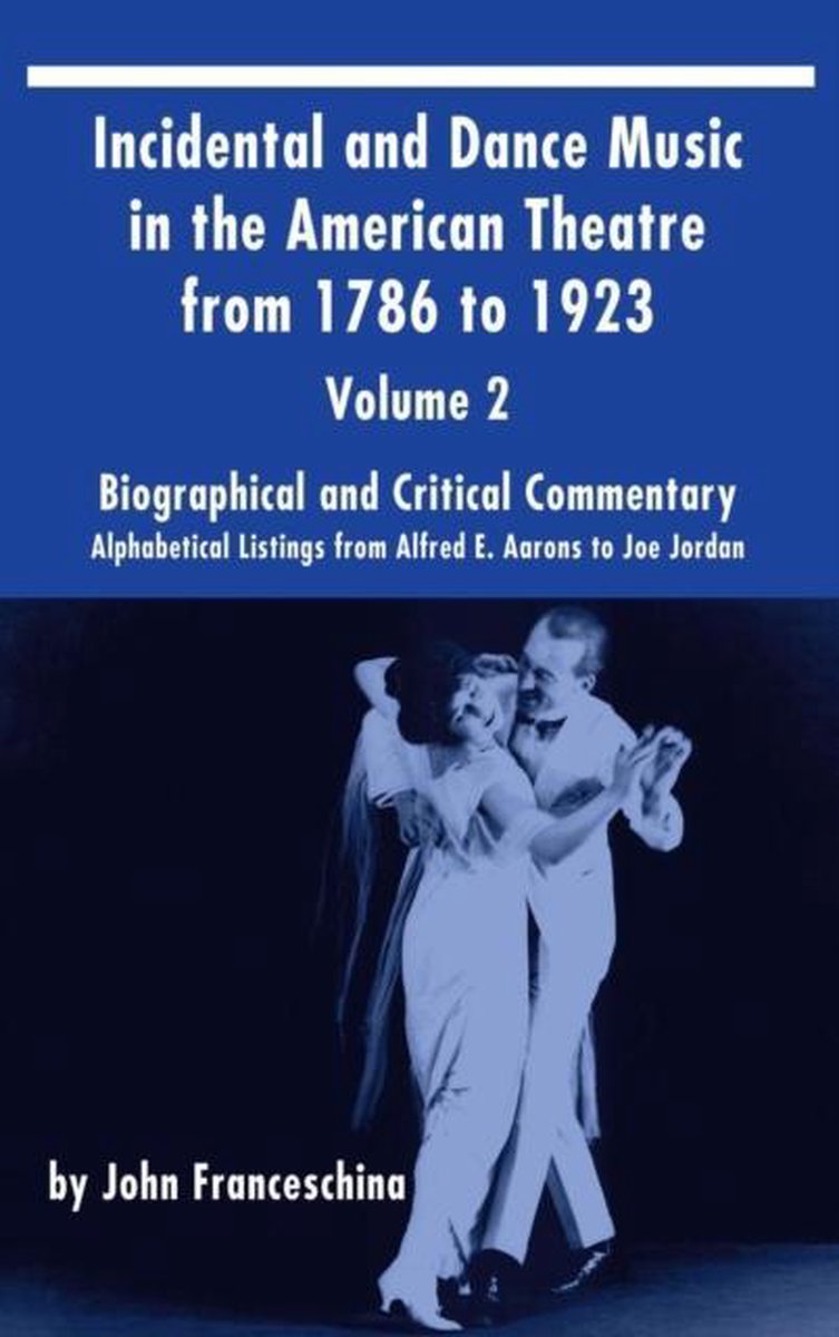 Incidental and Dance Music in the American Theatre from 1786 to 1923 (hardback) Vol. 2 - John Franceschina