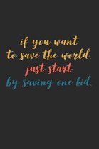 If You Want to Save the World Just Start By Saving One Kid