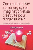 Comment utiliser son nergie, son imagination et sa cr ativit pour diriger sa vie ?