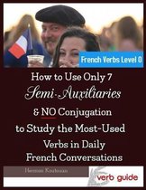 How to Use Only 7 Semi-Auxiliaries & No Conjugation to Study the Most-Used Verbs in Daily French Conversations