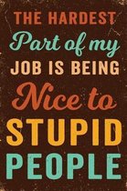 The Hardest Part of My Job Is Being Nice to Stupid People Notebook Vintage