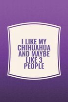 I Like My Chihuahua & Like 3 People