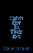 Catch Her In Their Eye
