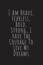 I Am Brave, Fearless, Bold, Strong, I Have The Courage To Live My Dreams