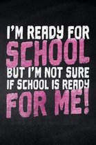 I'm ready for School but i'm not sure if School is ready for me!