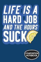 Life is a Hard Job and the Hours Suck Composition Notebook