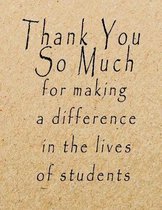 Thank You So Much for Making A Difference in the Lives of Students