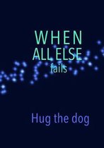 When All Else fails Hug the dog