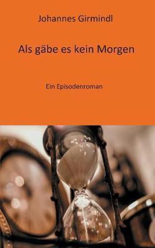 Als gäbe es kein Morgen, Johannes Girmindl | 9783741270857 | Boeken | bol