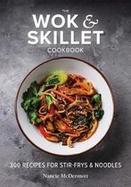 The Wok and Skillet Cookbook 300 Recipes for StirFrys and Noodles