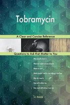 Tobramycin; A Clear and Concise Reference