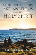 Unbelievable Truths, Explanations From The Holy Spirit