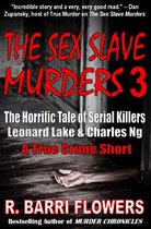 The Sex Slave Murders - The Sex Slave Murders 3: The Horrific Tale of Serial Killers Leonard Lake & Charles Ng (A True Crime Short)