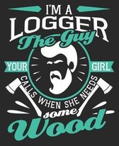 I'm A Logger The Guy Your Girl Calls When She Needs Some Wood