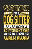 Warning I'm a Dog Sitter and an Asshole So If You Don't Want Your Feelings Hurt Walk Away