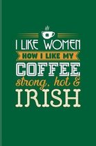 I Like Women How I Like My Coffee Strong, Hot & Irish
