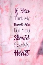 If You Think My Hands Are Full You Should See My Heart