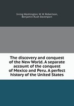 The discovery and conquest of the New World. A separate account of the conquest of Mexico and Peru. A perfect history of the United States