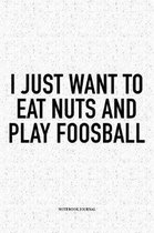 I Just Want To Eat Nuts And Play Foosball