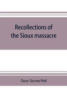 Recollections of the Sioux massacre: an authentic history of the Yellow Medicine incident, of the fate of Marsh and his men, of the siege and battles of Fort Ridgely and of other i